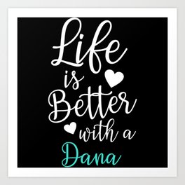 Life Is Better With A Dana Art Print | First Name, Best Name, Graphicdesign, Dana Name, Life Is Better 