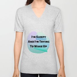 I’m Sleepy And I’m Trying To Wake Up V Neck T Shirt