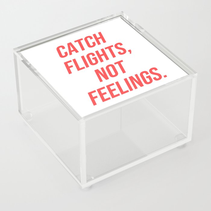 Catch flights, not feelings Acrylic Box