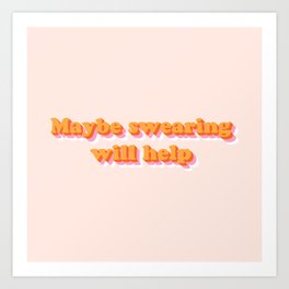 Maybe Swearing Will Help Art Print