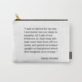 I Ask No Favors For My Sex.   Sarah Grimke Quote Carry-All Pouch