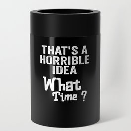 That's A Horrible Idea, What Time? The Idea is Terrible. Can Cooler