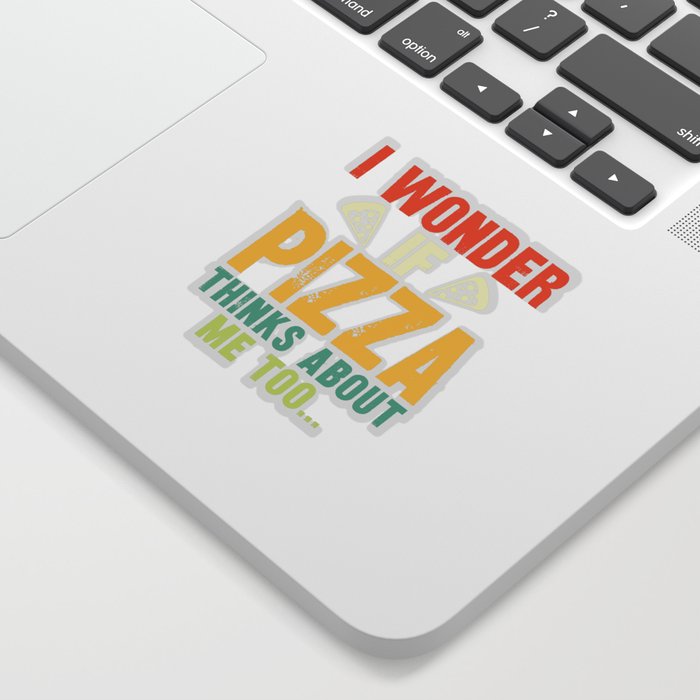 Funny I Wonder If Pizza Thinks About Me Too Sticker