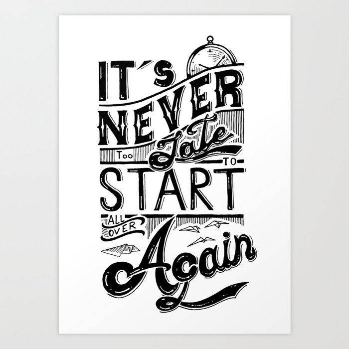 It S Never Too Late To Start All Over Again Art Print By Virimah Society6