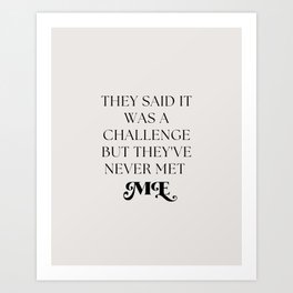 They said it was a challenge but they've never met me Art Print | Typography, Birthday, Dancer, Bedroom, Pride, Boss, Black And White, Content Creator, Gift, Bathroom 