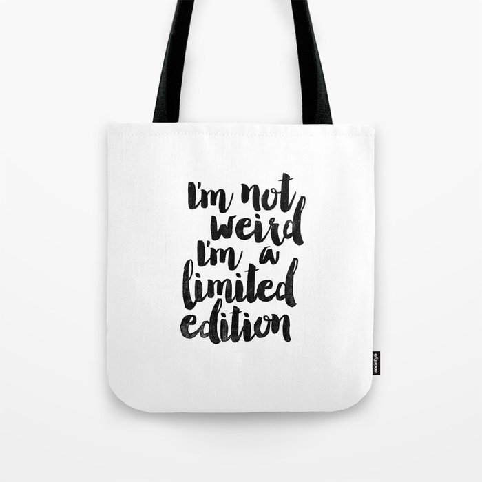 I'm Not Weird I'm a Limited Edition Black and White Funny Typography Poster Tote Bag