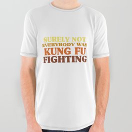 Surely Not Everybody Was Kung Fu Fighting All Over Graphic Tee