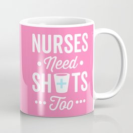 Nurses Need Shots Too, Funny Saying Coffee Mug