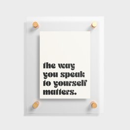 "the way you speak to yourself matters" Floating Acrylic Print