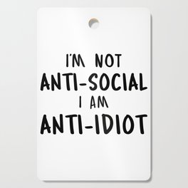 Im Not Antisocial I Am Anti Idiot Cutting Board