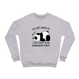I´ll Get Over It I Just Need To Be Dramatic First Crewneck Sweatshirt