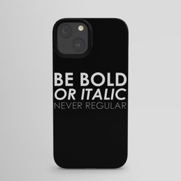 Be Bold Or Italic, Never Regular iPhone Case