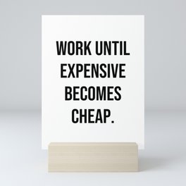 Work until expensive becomes cheap Mini Art Print