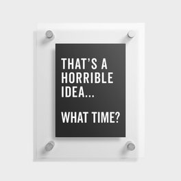 A Horrible Idea What Time Funny Sarcastic Quote Floating Acrylic Print