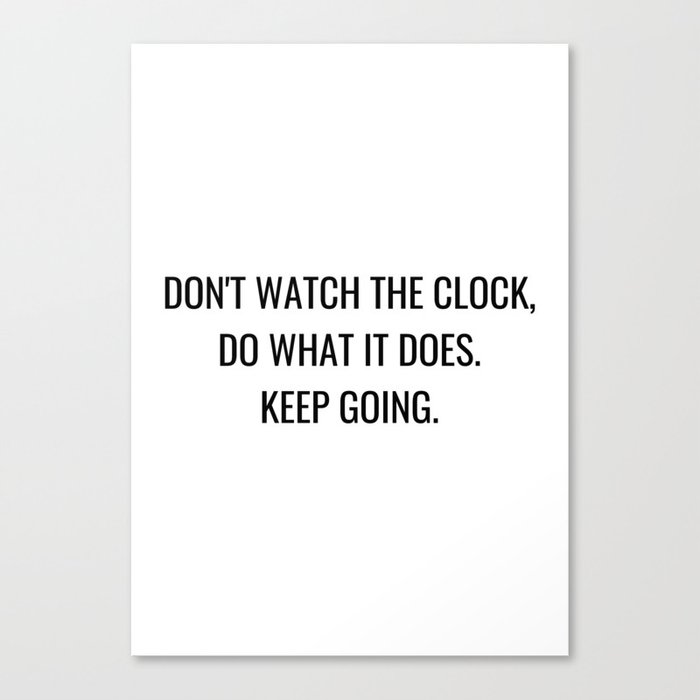 Don't watch the clock do what it does keep going Canvas Print