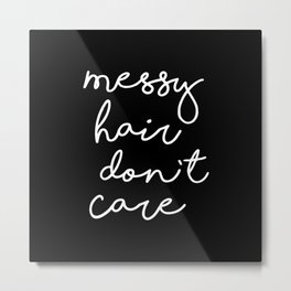 Messy Hair, Don't Care black-white typography poster black and white design bedroom wall home decor Metal Print | Sarcastic, Style, Quote, Inspirational, Sassy, Slogan, Fashion, Lipstick, Makeup, Monochrome 
