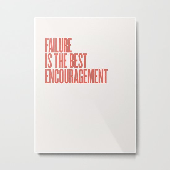 FAILURE IS THE BEST ENCOURAGEMENT Metal Print