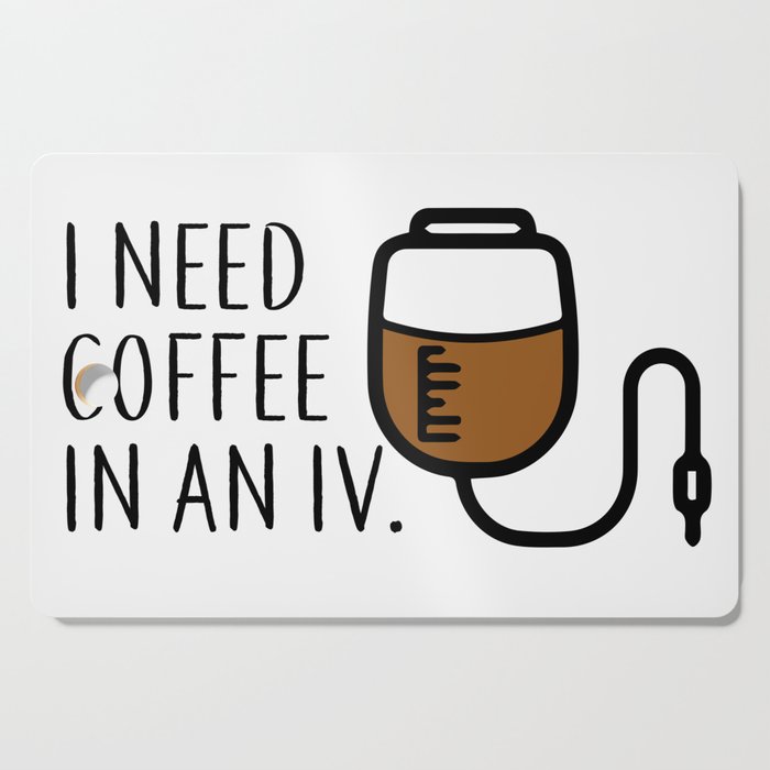 I need coffee in an iv. Cutting Board