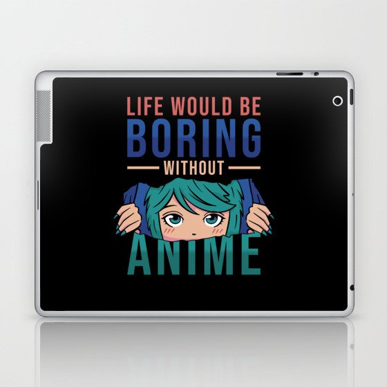 Anime Life would be boring without Anime Laptop & iPad Skin