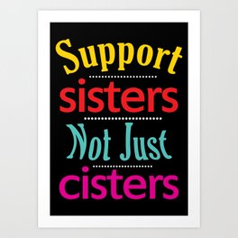 Support Sisters not just cisters Art Print | Sistersnotcisters, Notjustcisters, Textbased, Colorful, Julorzo, Typography, Graphicdesign, Popcolors, Popartcolors, Supportsisters 