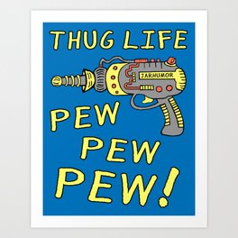 Thug Life (Pew Pew Pew) Art Print
