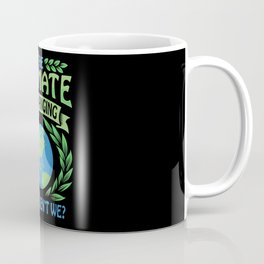 The Climate Is Changing Why Aren't We? Coffee Mug