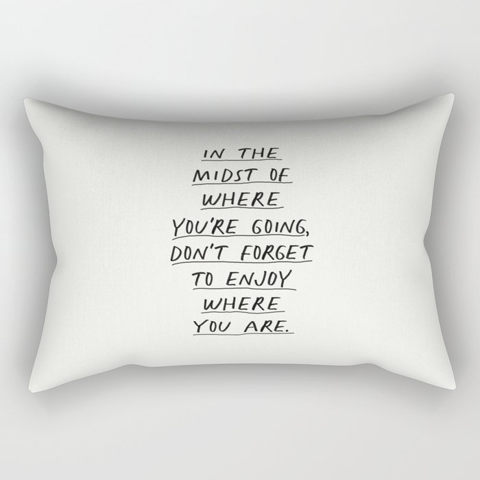 In The Midst of Where You're Going Don't Forget to Enjoy Where You Are Rectangular Pillow