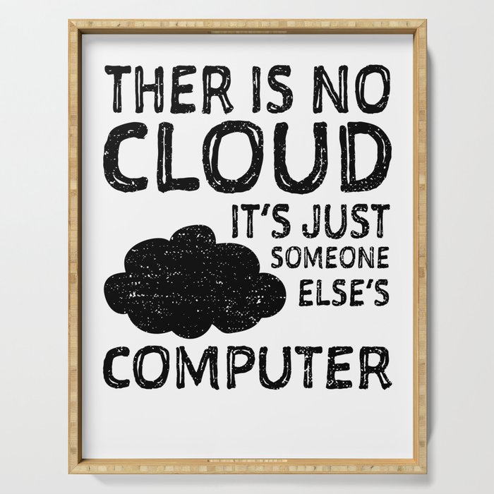 There Is No Cloud It's Just Someone Else's Computer Serving Tray