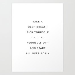 Take a deep breath pick yourself up dust yourself off and start all over again Art Print
