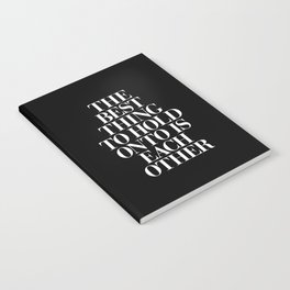 The Best Thing to Hold Onto is Each Other black-white typography poster bedroom home wall decor Notebook