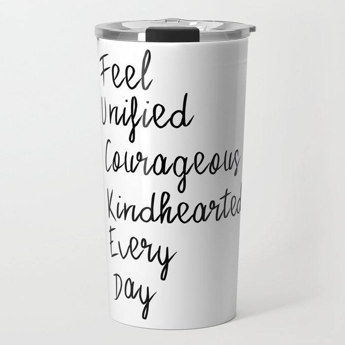Feel unified courageous kindhearted every day Travel Mug