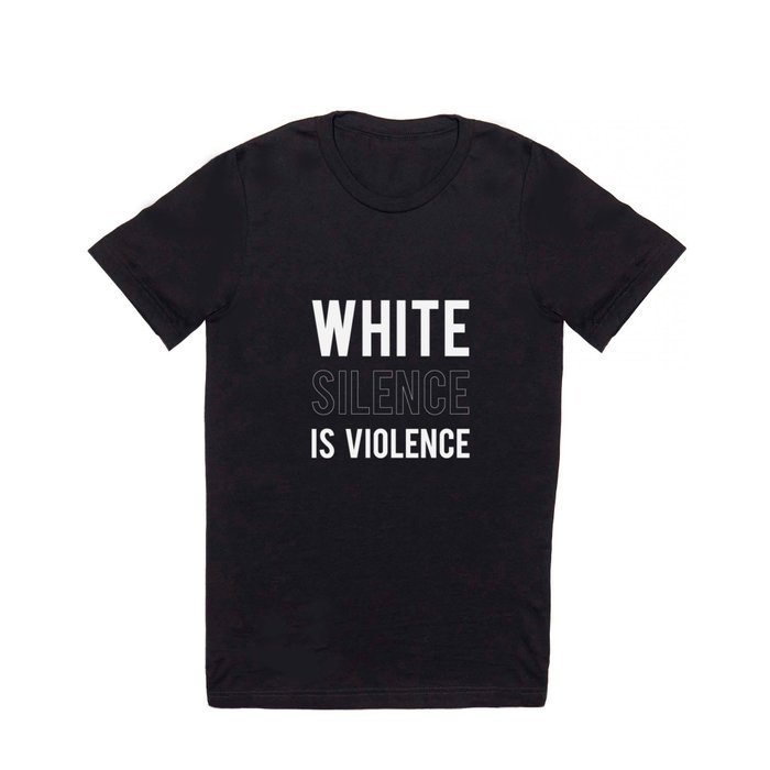 WHITE SILENCE IS VIOLENCE T Shirt