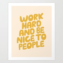 Work Hard and Be Nice to People Art Print