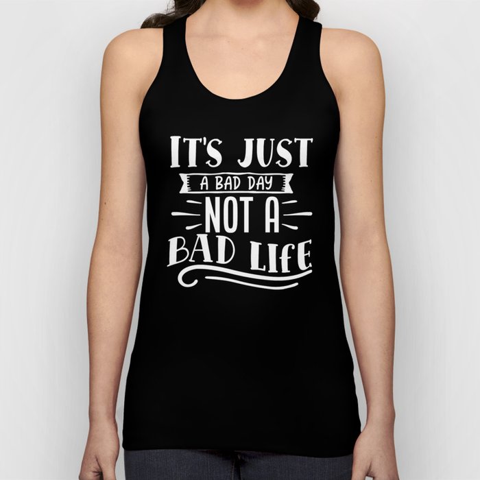 It's Just A Bad Day Not A Bad Life Motivational Tank Top