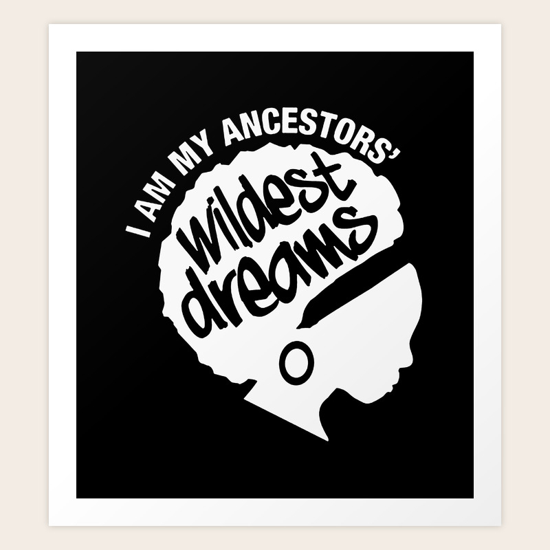 I Am My Ancestors Wildest Dreams Art Print By Jasonmiraz Society6 I Am My Ancestors Wildest Dreams Art Print By Jasonmiraz Society6