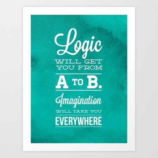 Logic will get you from A to B... Imagination will take you everywhere! Art Print