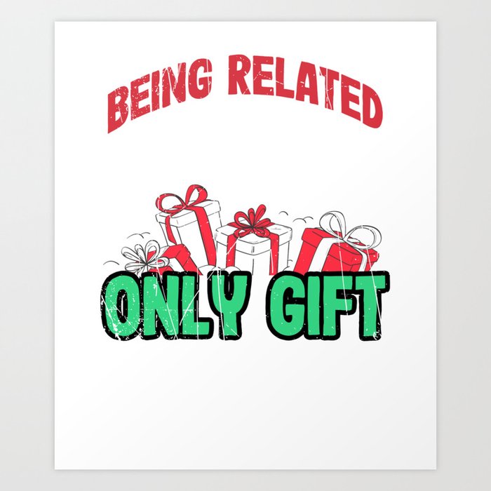 Being Related To Me  Is The Only Gift You Need Art Print