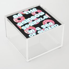 Be The Rainbow Sprinkle In A Sea Of Glazed Donuts Acrylic Box