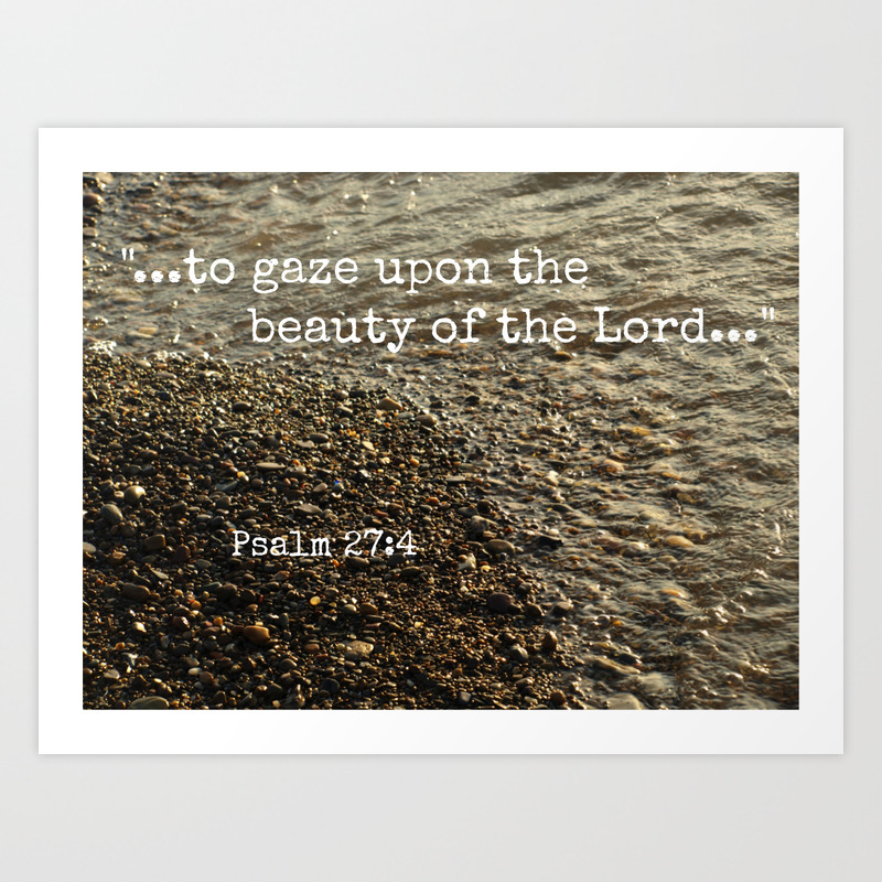 Psalm 27 4 To Gaze Upon The Beauty Of The Lord Art Print By Art By E Society6