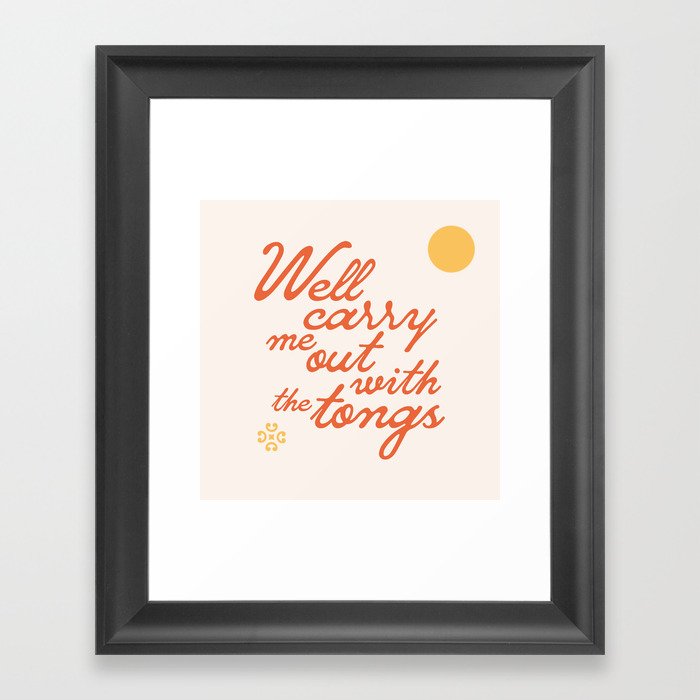 "Well carry me out with the tongs" - old timey vintage slang in retro mod script font Framed Art Print