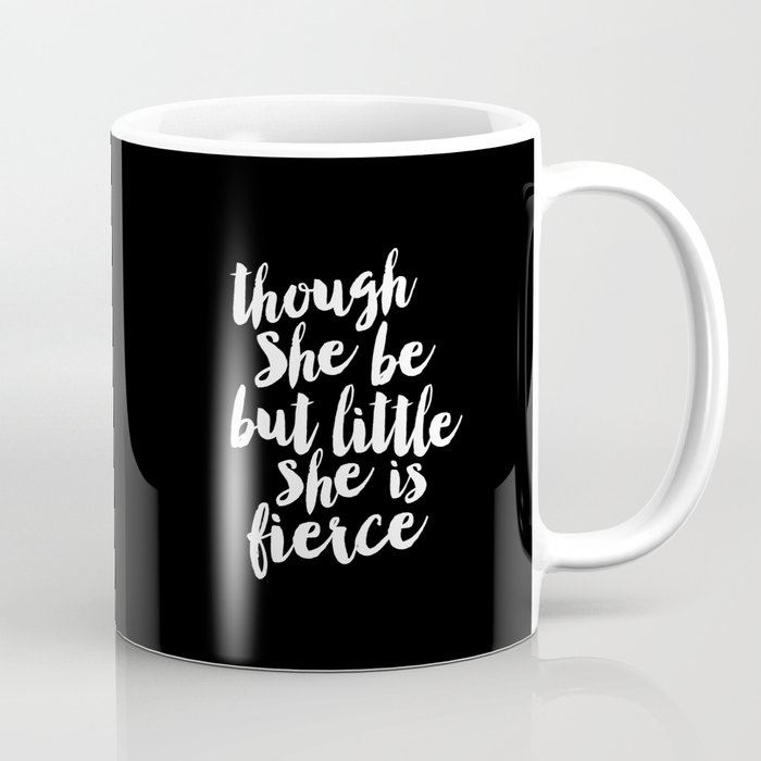 Though She Be But Little She is Fierce black-white modern typography quote poster canvas wall art Coffee Mug