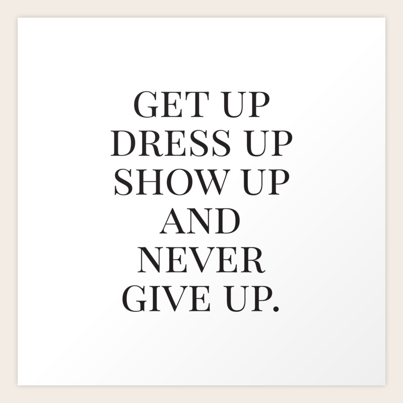Get Up Dress Up Show Up And Never Give Up Typography Quotes Nursery Prints Girl Minimal Art Art Print By Radquoteshop Society6