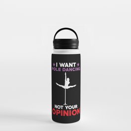 I want Pole Dancing not your opinion Water Bottle