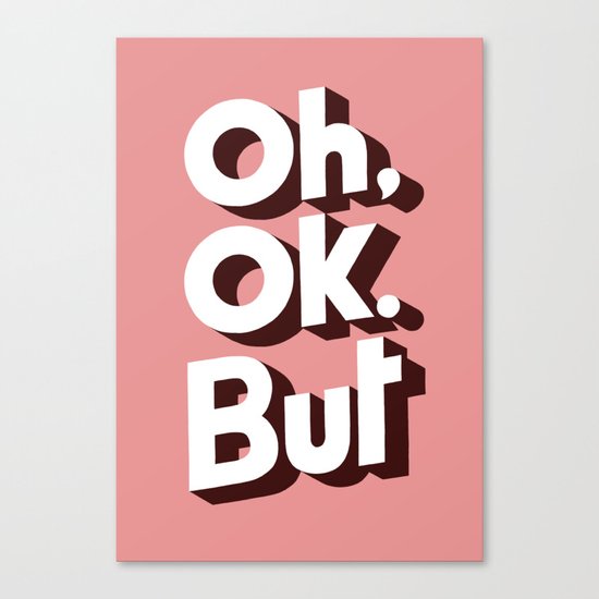 Oh, Ok, but... Canvas Print