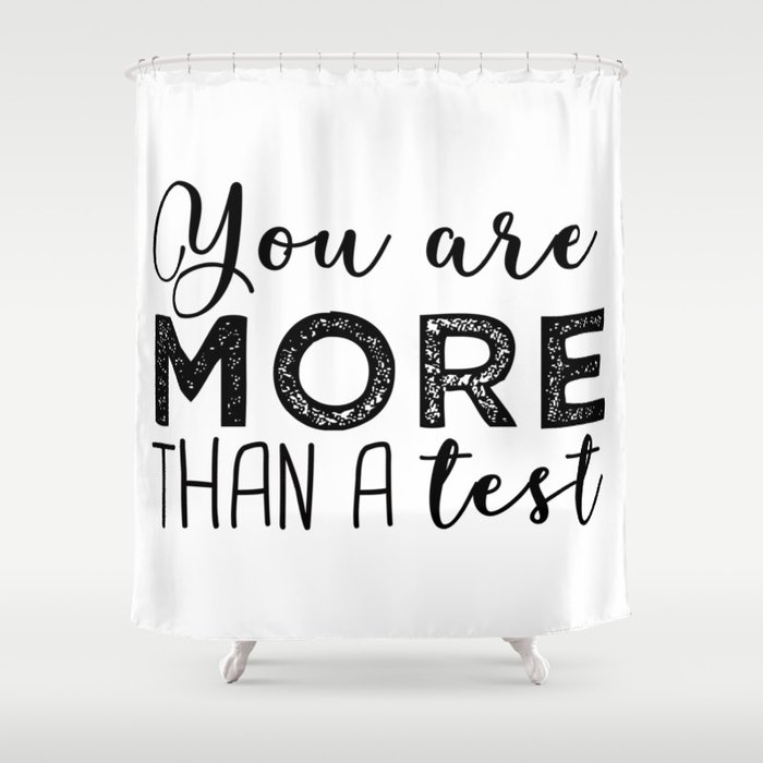 You are more than a test. Shower Curtain