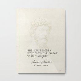 “The soul becomes dyed with the colour of its thoughts.” Marcus Aurelius, Meditations Metal Print