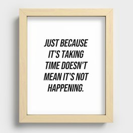Just because it's taking time doesn't mean it's not happening Recessed Framed Print