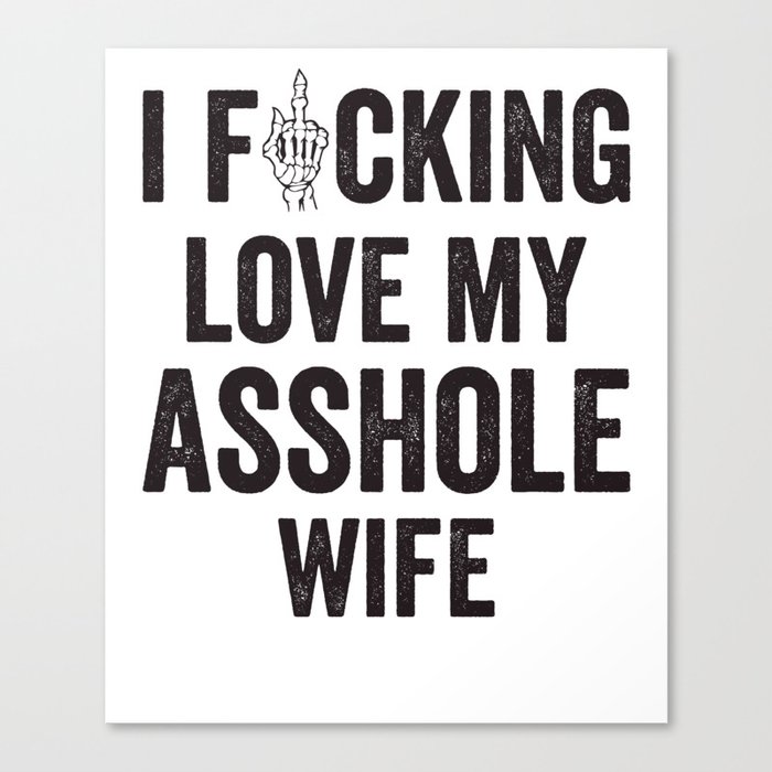 I Fucking Love My Asshole Wife Canvas Print