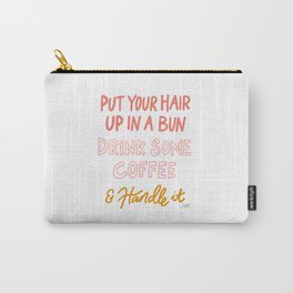 Put Your Hair Up, Drink Some Coffee & Handle It Carry-All Pouch
