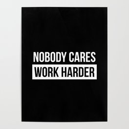 Nobody Cares Work Harder Poster